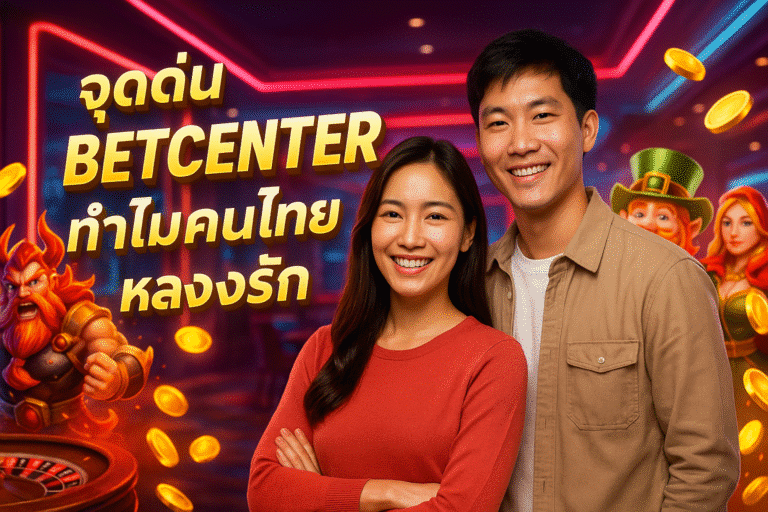 จุดเด่น BETCENTER – ทำไมคนไทยหลงรัก